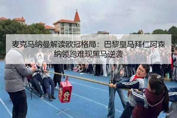 麦克马纳曼解读欧冠格局：巴黎皇马拜仁阿森纳领跑难现黑马逆袭